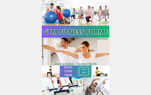 GYM FITNESS FORME  dès 15 ans
Cours Multi activités de remise en forme HOMME / FEMME
Mardi - 12h00 et 18h00
Cours de gym fitness pour entretenir sa condition physique en fonction des capacités de chacun. Séances multi activités, thème différent chaque semaine (haltères, élastique, ballon, cerceau, corde, bâton, chaise, fitball, step...) combinant du travail d'endurance (cardio), du renforcement musculaire, des séquences de coordination et d'équilibre, et des étirements pour conserver sa souplesse.
